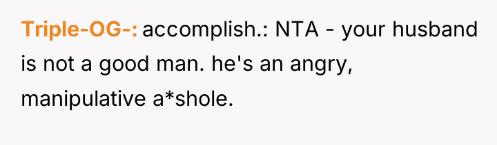 Triple-OG- accomplish.: NTA - your husband is not a good...