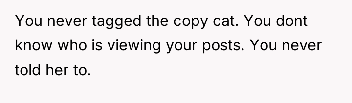You never tagged the copy cat. You dont know who...