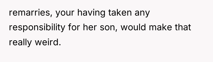 remarries, your having taken any responsibility for her son, would...