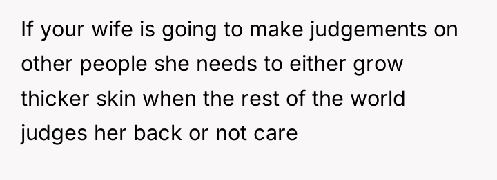 If your wife is going to make judgements on other...