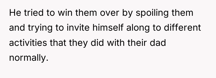 He tried to win them over by spoiling them and...