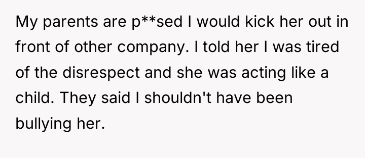 My parents are p**sed I would kick her out in...