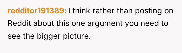 redditor191389 I think rather than posting on Reddit about this...