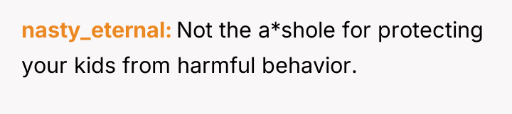 nasty_eternal Not the a*shole for protecting your kids from harmful...