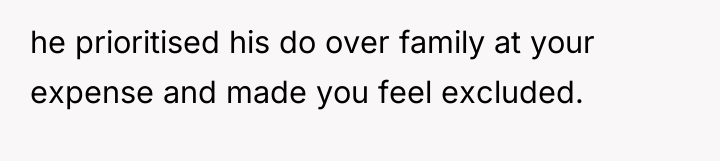 he prioritised his do over family at your expense and...