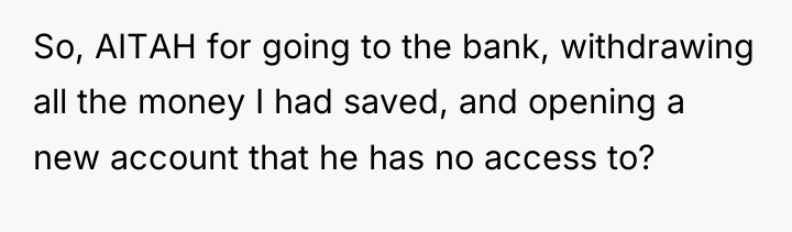 So, AITAH for going to the bank, withdrawing all the...