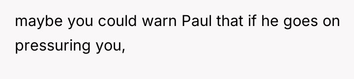 maybe you could warn Paul that if he goes on...