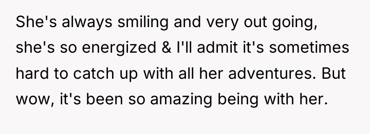 She's always smiling and very out going, she's so energized...