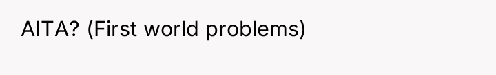 AITA? (First world problems)