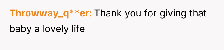Throwway_q**er Thank you for giving that baby a lovely life