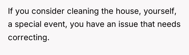 If you consider cleaning the house, yourself, a special event,...