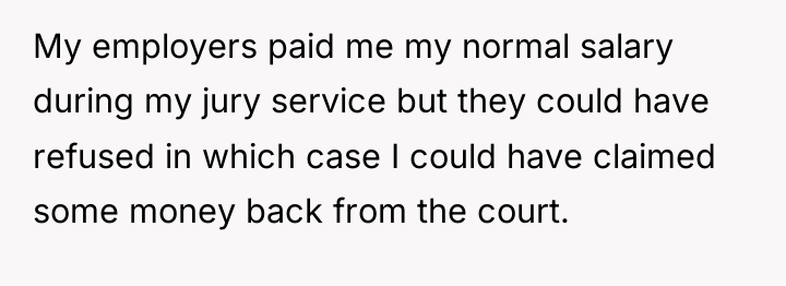 My employers paid me my normal salary during my jury...