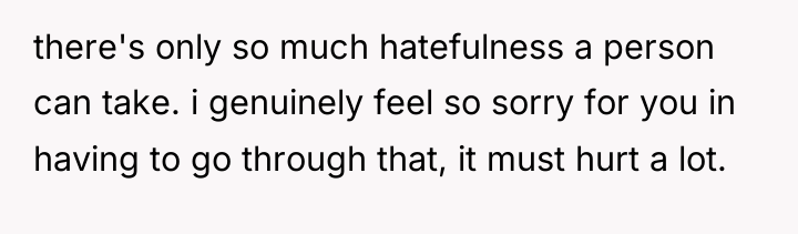 there's only so much hatefulness a person can take. i...
