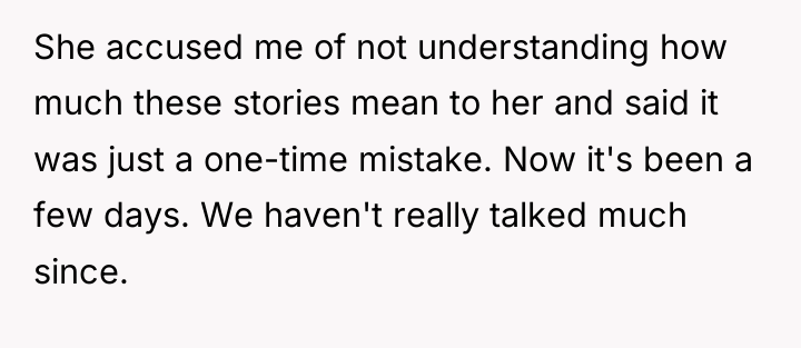She accused me of not understanding how much these stories...