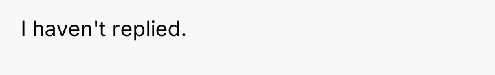 I haven't replied.