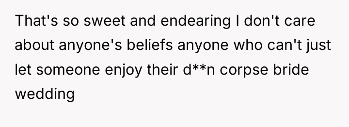 That's so sweet and endearing I don't care about anyone's...