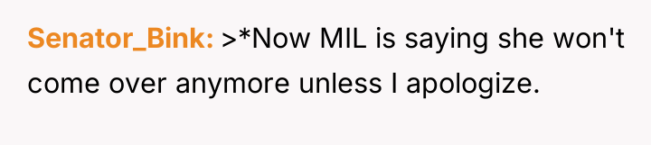 Senator_Bink >*Now MIL is saying she won't come over anymore...
