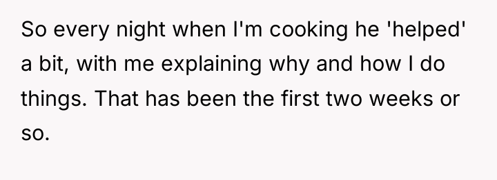 So every night when I'm cooking he 'helped' a bit,...