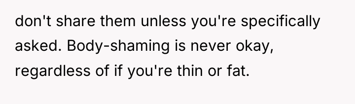 don't share them unless you're specifically asked. Body-shaming is never...