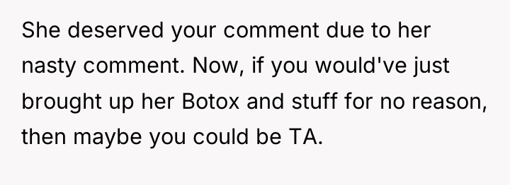 She deserved your comment due to her nasty comment. Now,...