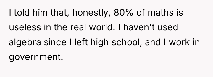 I told him that, honestly, 80% of maths is useless...
