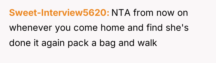 Sweet-Interview5620 NTA from now on whenever you come home and...