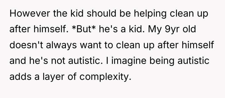 However the kid should be helping clean up after himself....