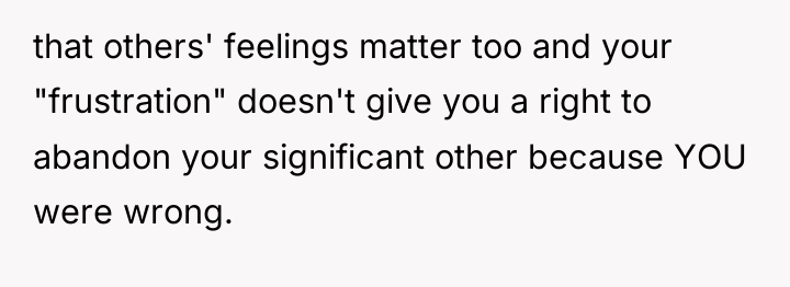 that others' feelings matter too and your "frustration" doesn't give...