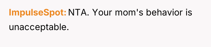 ImpulseSpot NTA. Your mom's behavior is unacceptable.