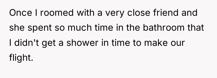 Once I roomed with a very close friend and she...