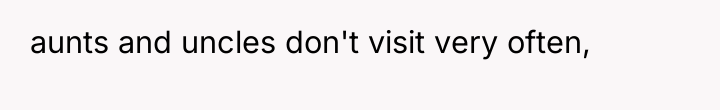aunts and uncles don't visit very often,