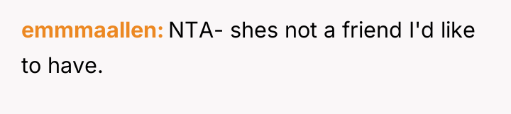 emmmaallen NTA- shes not a friend I'd like to have.