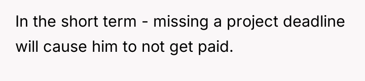 In the short term - missing a project deadline will...