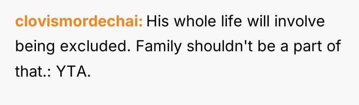 clovismordechai His whole life will involve being excluded. Family shouldn't...