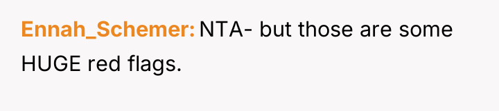 Ennah_Schemer NTA- but those are some HUGE red flags.