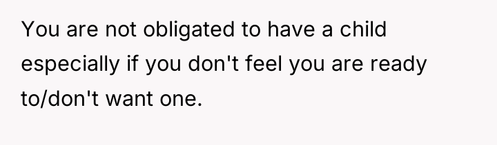 You are not obligated to have a child especially if...