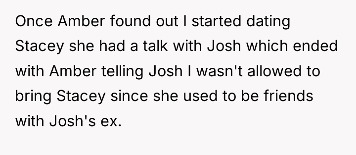 Once Amber found out I started dating Stacey she had...