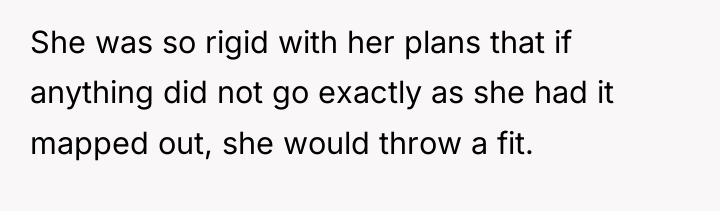 She was so rigid with her plans that if anything...