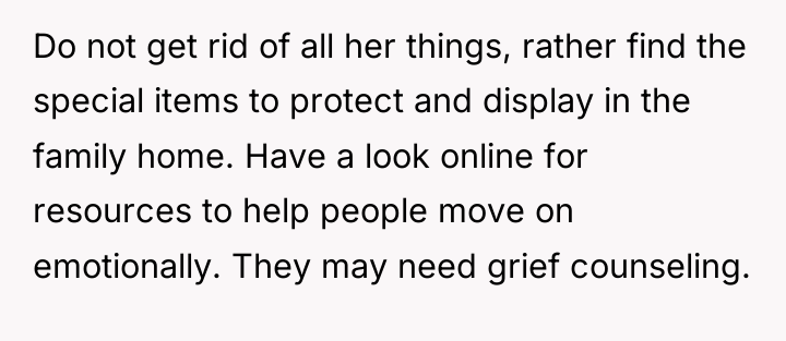 Do not get rid of all her things, rather find...