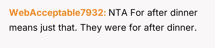 WebAcceptable7932 NTA For after dinner means just that. They were...