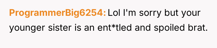 ProgrammerBig6254 Lol I'm sorry but your younger sister is an...