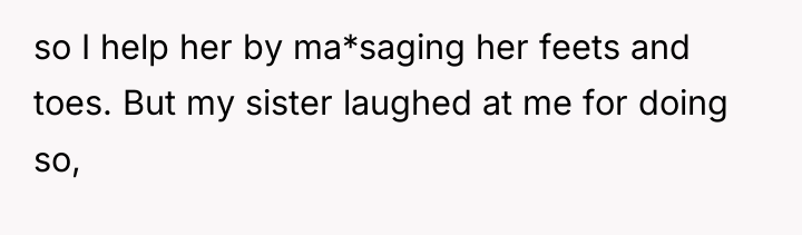 so I help her by ma*saging her feets and toes....