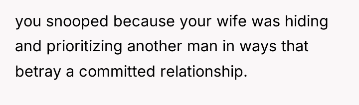 you snooped because your wife was hiding and prioritizing another...