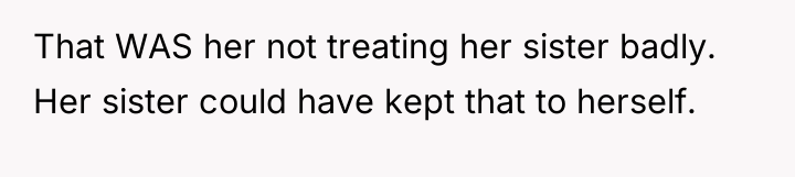 That WAS her not treating her sister badly. Her sister...