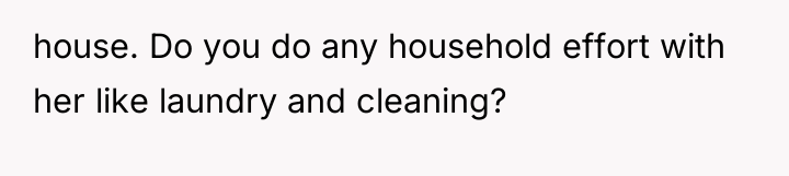 house. Do you do any household effort with her like...
