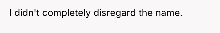 I didn't completely disregard the name.