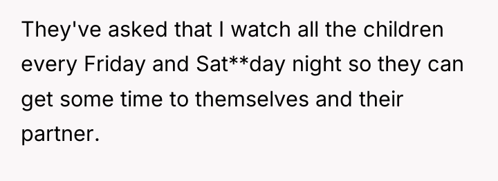 They've asked that I watch all the children every Friday...