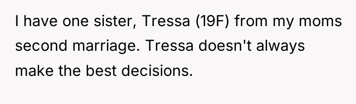 I have one sister, Tressa (19F) from my moms second...