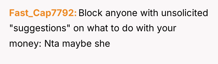 Fast_Cap7792 Block anyone with unsolicited "suggestions" on what to do...