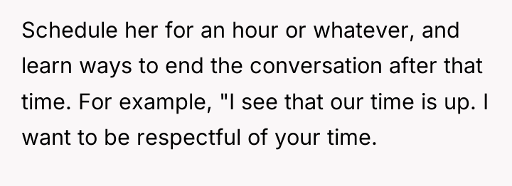 Schedule her for an hour or whatever, and learn ways...